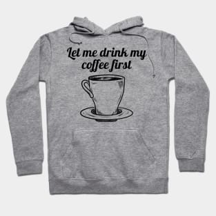 Let me drink my coffee first Hoodie